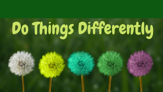 Do Things Differently…