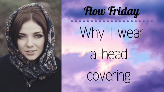 Flow Friday ~ Why I wear head&nbsp;coverings