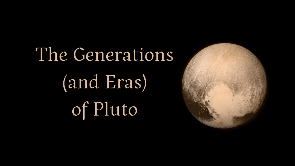 The Generations (and Eras) of&nbsp;Pluto