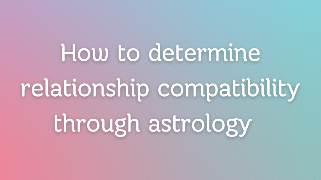Astrology | How to determine relationship&nbsp;compatibility