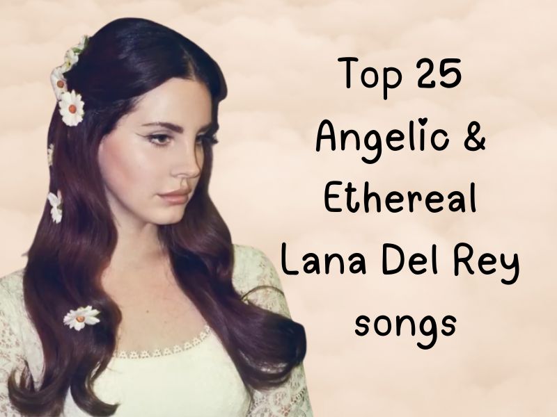 Top 25 Angelic & Ethereal Lana Del Rey&nbsp;Songs